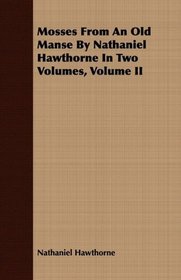 Mosses From An Old Manse By Nathaniel Hawthorne In Two Volumes, Volume II