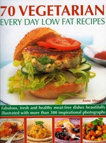 70 Vegetarian Every Day Low Fat Recipes: Discover  a new range of  fresh and healthy recipes with this simple-to-use guide to low fat vegetarian cooking, ... step-by-step with 300 color photographs