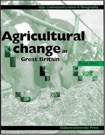 AGRICULTURAL CHANGE IN GREAT BRITAIN (CONTEMPORARY ISSUES IN GEOGRAPHY)