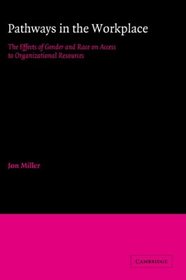 Pathways in the Workplace: The Effects of Gender and Race on Access to Organizational Resources (American Sociological Association Rose Monographs)