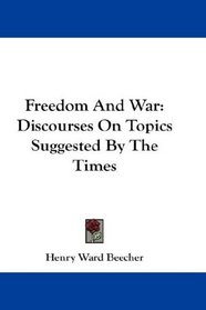 Freedom And War: Discourses On Topics Suggested By The Times