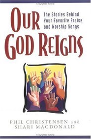 Our God Reigns: The Stories Behind Your Favorite Praise And Worship Songs