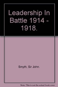 LEADERSHIP IN BATTLE 1914-1918 : COMMANDERS IN ACTION