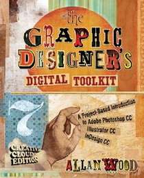 The Graphic Designer's Digital Toolkit: A Project-Based Introduction to Adobe Photoshop Creative Cloud, Illustrator Creative Cloud & InDesign Creative Cloud