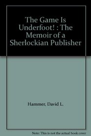 The Game Is Underfoot! : The Memoir of a Sherlockian Publisher