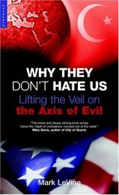 Why They Don't Hate Us : Lifting the Veil on the Axis of Evil