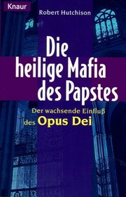 Die heilige Mafia des Papstes Der wachsende Einfluss des Opus Dei. Knaur; 77365