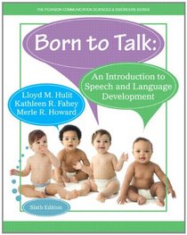 Born to Talk: An Introduction to Speech and Language Development with Enhanced Pearson eText -- Access Card Package (6th Edition) (Pearson Communication Sciences & Disorders)