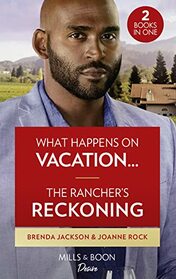 What Happens On Vacation? / The Rancher's Reckoning: What Happens on Vacation? (Westmoreland Legacy: The Outlaws) / The Rancher's Reckoning (Texas Cattleman's Club: Fathers and Sons)