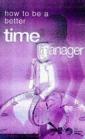 How to Be a Better... Time Manager (How to Be Better Series)