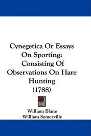 Cynegetica Or Essays On Sporting: Consisting Of Observations On Hare Hunting (1788)