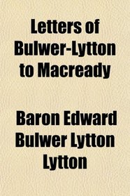 Letters of Bulwer-Lytton to Macready