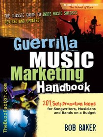Guerrilla Music Marketing Handbook: 201 Self-Promotion Ideas for Songwriters, Musicians and Bands on a Budget (Revised & Updated)