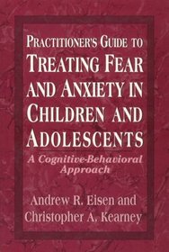 Practitioner's Guide to Treating Fear and Anxiety in Children and Adolescents: A Cognitive-Behavioral Approach (Child Therapy Series)