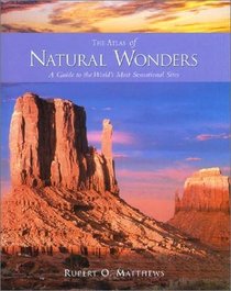 Atlas of Natural Wonders: A Guide to the World's Most Sensational Sites