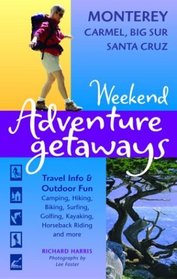 Weekend Adventure Getaways Monterey, Carmel, Big Sur, Santa Cruz (Weekend Adventure Getaways)
