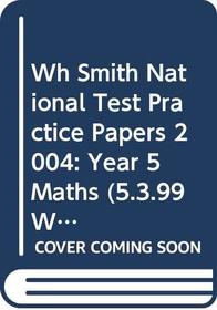 Wh Smith National Test Practice Papers 2004: Year 5 Maths (5.3.99 W H Smith)
