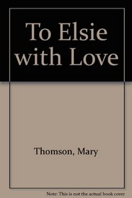 To Elsie with love: An adventure into the unknown