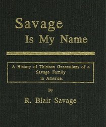 Savage Is My Name: A History of 13 Generations of a Savage Family in America
