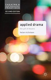 Applied Drama: The Gift of Theatre (Theatre and Performance Practices)