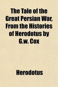 The Tale of the Great Persian War, From the Histories of Herodotus by G.w. Cox