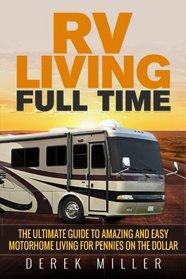 Rv Living Full Time: The Ultimate Guide To Amazing and Easy Motorhome Living for Pennies on the Dollar