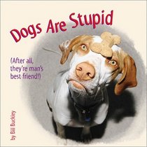 Dogs Are Stupid (After All, They're Man's Best Friend!)