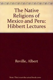 The Native Religions of Mexico and Peru: Hibbert Lectures