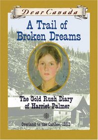A Trail of Broken Dreams: The Gold Rush Diary of Harriet Palmer (Dear Canada)
