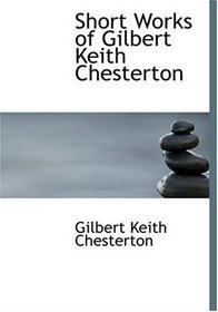 Short Works of Gilbert Keith Chesterton (Large Print Edition)