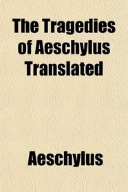 The Tragedies of Aeschylus Translated