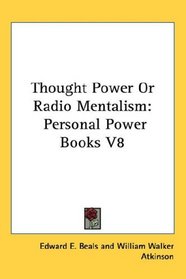 Thought Power Or Radio Mentalism: Personal Power Books V8