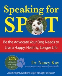 Speaking for Spot: Be the Advocate Your Dog Needs to Live a Happy, Healthy, Longer Life