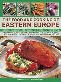 The Food and Cooking of Eastern Europe: Discover The Cuisine Of Russia, Poland, Ukraine, Germany, Austria, The Czech Republic, Hungary, Romania, Bulgaria And The Balkans