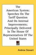 The American System: Speeches On The Tariff Question And On Internal Improvements; Principally Delivered In The House Of Representatives Of The United States