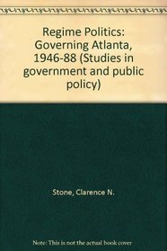 Regime politics: Governing Atlanta, 1946-1988 (Studies in government and public policy)