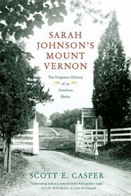 Sarah Johnson's Mount Vernon: The Forgotten History of an American Shrine