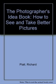 The Photographer's Idea Book: How to See and Take Better Pictures