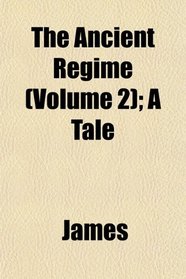 The Ancient Rgime (Volume 2); A Tale