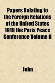 Papers Relating to the Foreign Relations of the United States 1919 the Paris Peace Conference Volume Ii