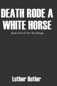 Death Rode A White Horse: Book One Of Two The Deluge