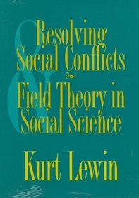 Resolving Social Conflicts: And, Field Theory in Social Science