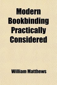 Modern Bookbinding Practically Considered
