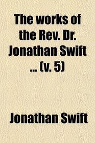 The Works of the Rev. Dr. Jonathan Swift (Volume 5)