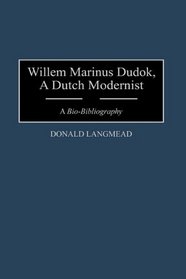 Willem Marinus Dudok, A Dutch Modernist : A Bio-Bibliography (Bio-Bibliographies in Art and Architecture)