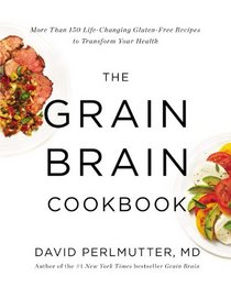 The Grain Brain Cookbook: More than 150 Life-Changing Gluten-free Recipes to Transform Your Health