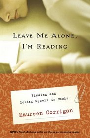 Leave Me Alone, I'm Reading : Finding and Losing Myself in Books