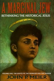 A Marginal Jew: Rethinking the Historical Jesus: The Roots of the Problem and the Person, Vol. 1