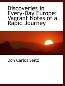 Discoveries in Every-Day Europe: Vagrant Notes of a Rapid Journey