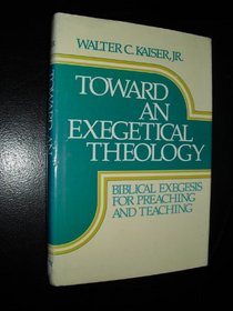 Toward an Exegetical Theology: Biblical Exegesis for Preaching and Teaching